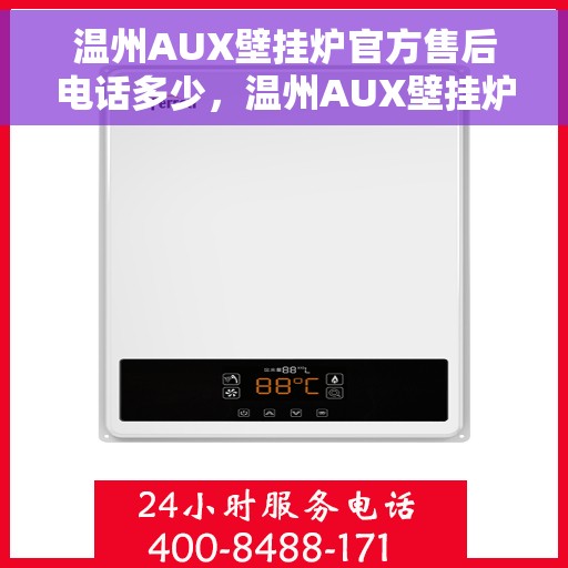 温州AUX壁挂炉官方售后电话多少，温州AUX壁挂炉售后电话官方查询及维修服务指南