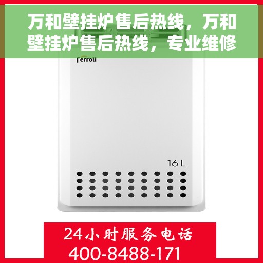 万和壁挂炉售后热线，万和壁挂炉售后热线，专业维修，贴心服务，一站式解决您的壁挂炉问题！