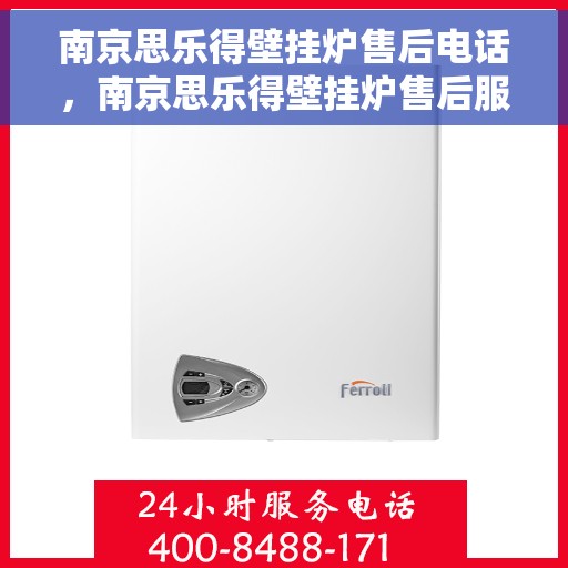 南京思乐得壁挂炉售后电话，南京思乐得壁挂炉售后服务热线及电话支持指南
