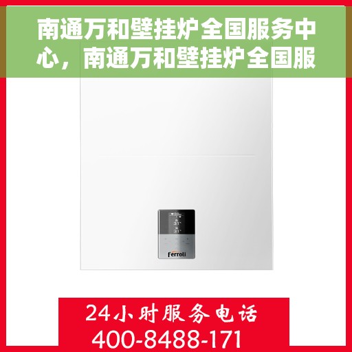 南通万和壁挂炉全国服务中心，南通万和壁挂炉全国服务中心，专业维修与贴心服务一站解决您的需求