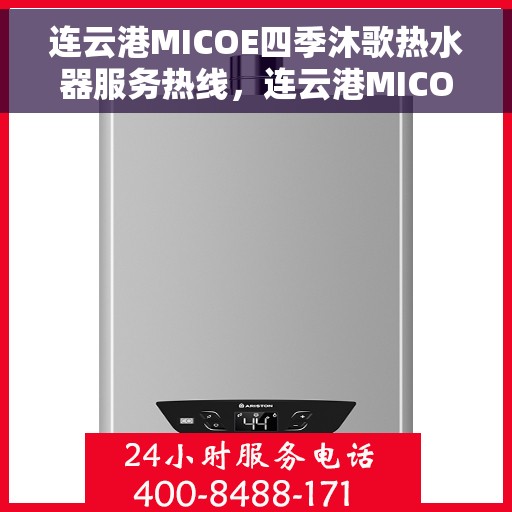 连云港MICOE四季沐歌热水器服务热线，连云港MICOE四季沐歌热水器服务热线，专业维修与售后支持团队为您排忧解难