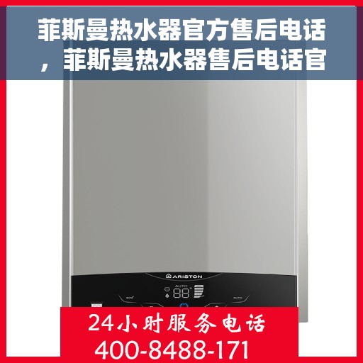 菲斯曼热水器官方售后电话，菲斯曼热水器售后电话官方专线服务支持