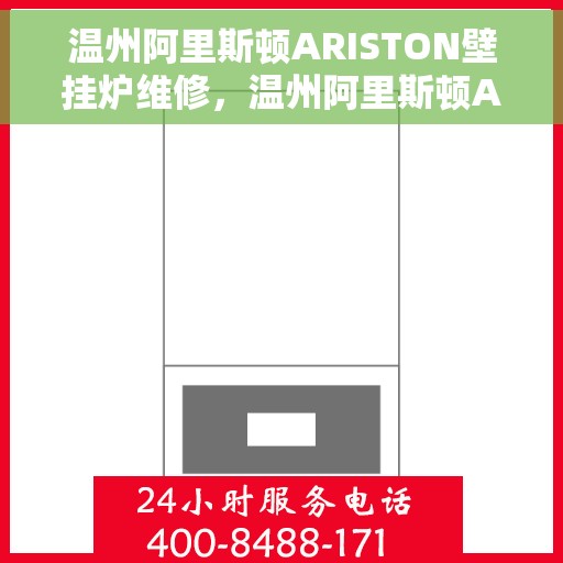 温州阿里斯顿ARISTON壁挂炉维修，温州阿里斯顿ARISTON壁挂炉专业维修指南