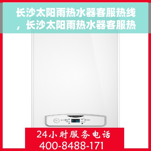 长沙太阳雨热水器客服热线，长沙太阳雨热水器客服热线，专业解答，贴心服务