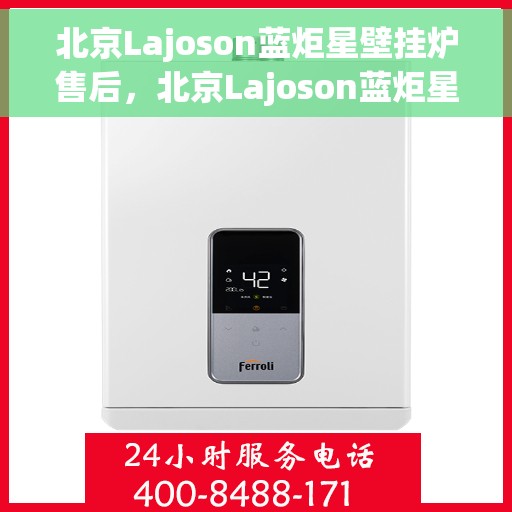 北京Lajoson蓝炬星壁挂炉售后，北京Lajoson蓝炬星壁挂炉售后维修服务解析