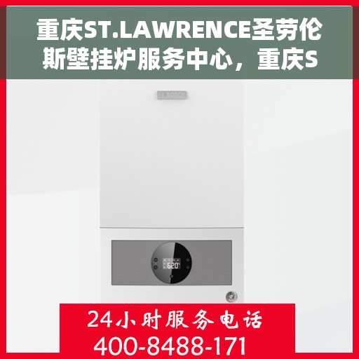 重庆ST.LAWRENCE圣劳伦斯壁挂炉服务中心，重庆ST.LAWRENCE圣劳伦斯壁挂炉专业服务中心