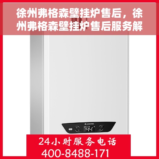 徐州弗格森壁挂炉售后，徐州弗格森壁挂炉售后服务解析