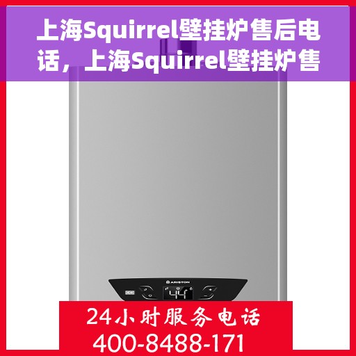 上海Squirrel壁挂炉售后电话，上海Squirrel壁挂炉售后服务热线及电话支持指南