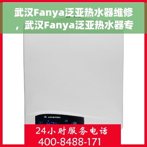 武汉Fanya泛亚热水器维修，武汉Fanya泛亚热水器专业维修服务