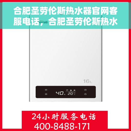 合肥圣劳伦斯热水器官网客服电话，合肥圣劳伦斯热水器官网客服热线及售后服务支持