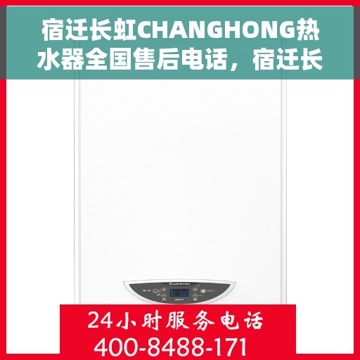 宿迁长虹CHANGHONG热水器全国售后电话，宿迁长虹CHANGHONG热水器全国售后热线及维修服务指南