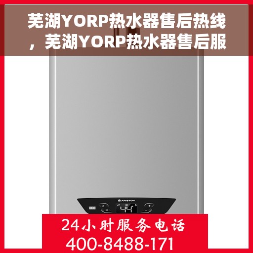 芜湖YORP热水器售后热线，芜湖YORP热水器售后服务热线及维修指南