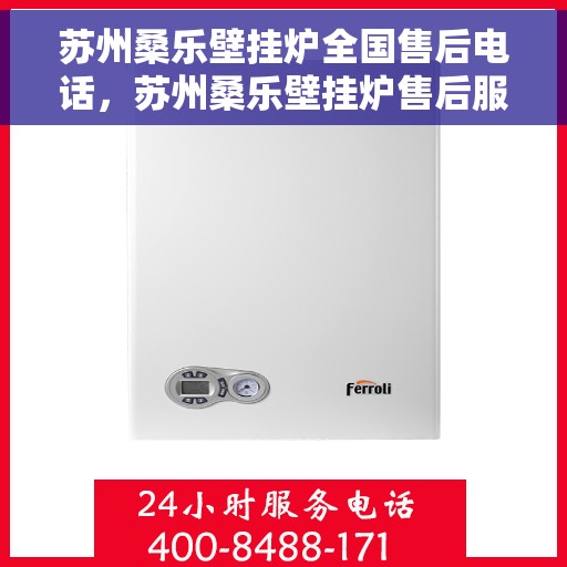 苏州桑乐壁挂炉全国售后电话，苏州桑乐壁挂炉售后服务热线及全国售后电话汇总