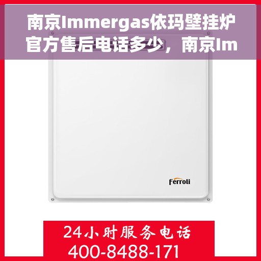 南京Immergas依玛壁挂炉官方售后电话多少，南京Immergas依玛壁挂炉售后电话及官方维修服务热线