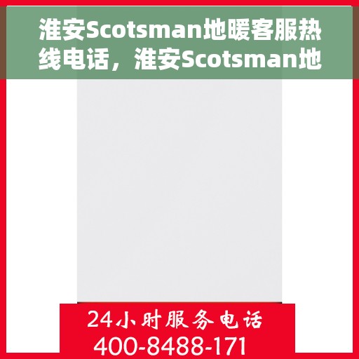 淮安Scotsman地暖客服热线电话，淮安Scotsman地暖专业客服热线电话