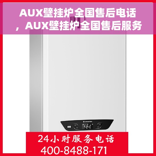 AUX壁挂炉全国售后电话，AUX壁挂炉全国售后服务热线及支持团队联系方式揭秘
