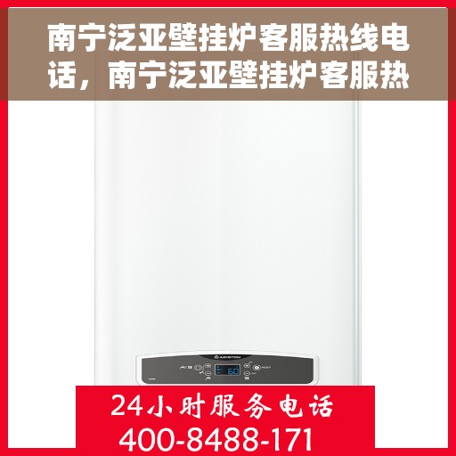 南宁泛亚壁挂炉客服热线电话，南宁泛亚壁挂炉客服热线电话公布，专业解答您的疑问！
