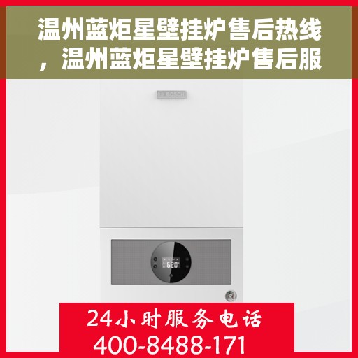 温州蓝炬星壁挂炉售后热线，温州蓝炬星壁挂炉售后服务热线，专业解决您的采暖问题