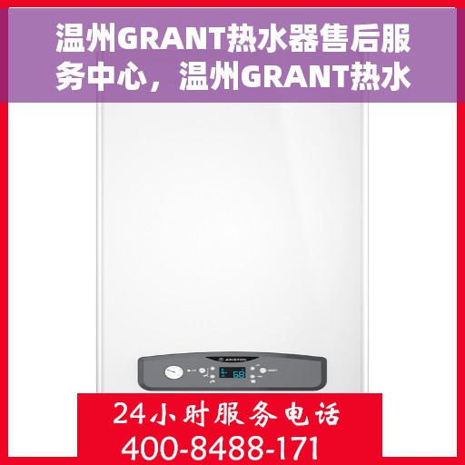 温州GRANT热水器售后服务中心，温州GRANT热水器售后服务中心，专业维修与优质服务并行