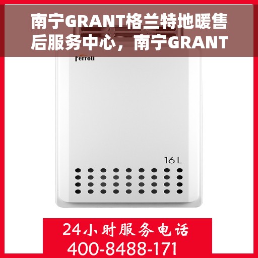 南宁GRANT格兰特地暖售后服务中心,南宁GRANT格兰特地暖售后服务中心,专业级的维修与贴心服务 南宁GRANT格兰特地暖售后服务中心,南宁GRANT格兰特地暖售后服务中心,专业级的维修与贴心服务