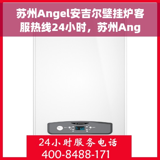 苏州Angel安吉尔壁挂炉客服热线24小时，苏州Angel安吉尔壁挂炉全天候客服热线，温暖服务不打烊