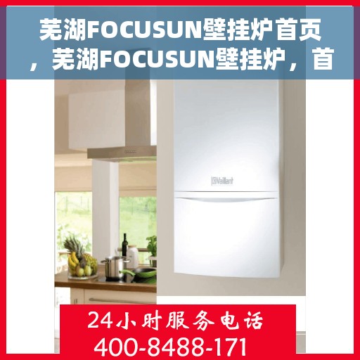 芜湖FOCUSUN壁挂炉首页，芜湖FOCUSUN壁挂炉，首页概览