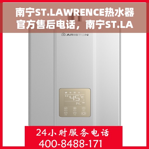 南宁ST.LAWRENCE热水器官方售后电话，南宁ST.LAWRENCE热水器售后服务中心联系电话
