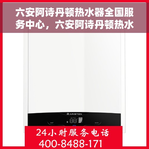 六安阿诗丹顿热水器全国服务中心，六安阿诗丹顿热水器全国服务中心，专业维修与优质服务并行