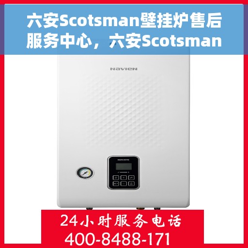 六安Scotsman壁挂炉售后服务中心，六安Scotsman壁挂炉售后服务中心，专业维修与优质服务并行