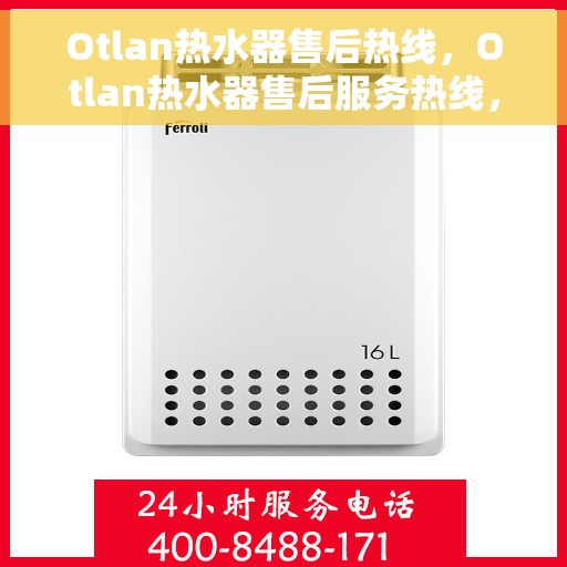 Otlan热水器售后热线，Otlan热水器售后服务热线，专业解决您的热水器问题
