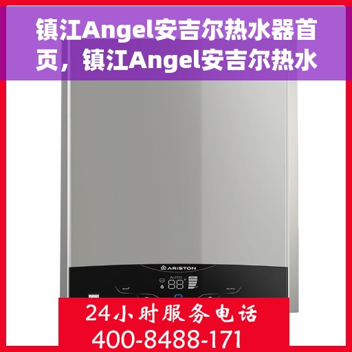 镇江Angel安吉尔热水器首页，镇江Angel安吉尔热水器官方首页介绍