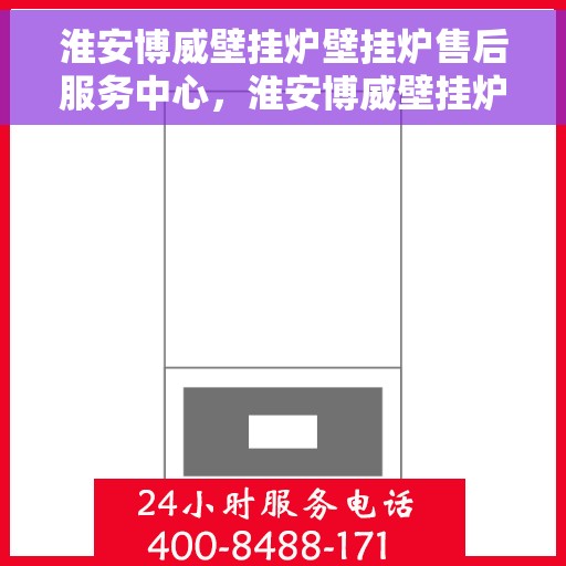 淮安博威壁挂炉壁挂炉售后服务中心，淮安博威壁挂炉售后服务中心，专业维修与贴心服务