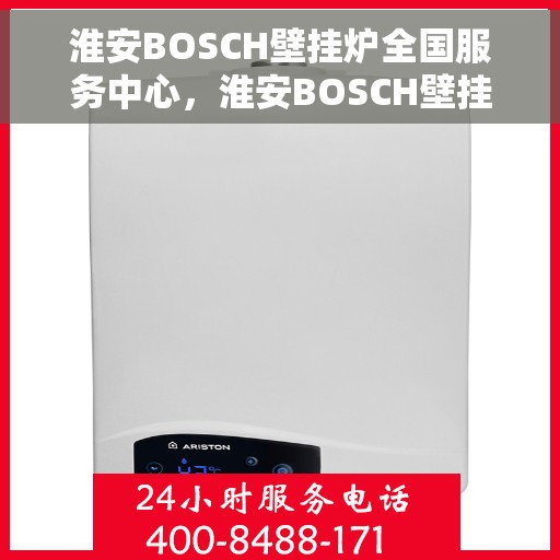 淮安BOSCH壁挂炉全国服务中心，淮安BOSCH壁挂炉全国服务中心——专业维修与贴心服务一体化平台