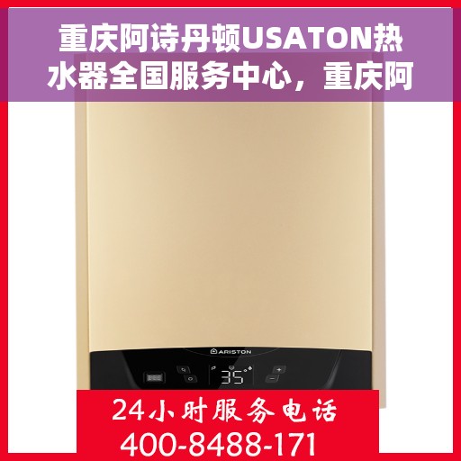 重庆阿诗丹顿USATON热水器全国服务中心，重庆阿诗丹顿USATON热水器全国服务中心，专业维修与贴心服务