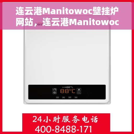连云港Manitowoc壁挂炉网站，连云港Manitowoc壁挂炉官方网站