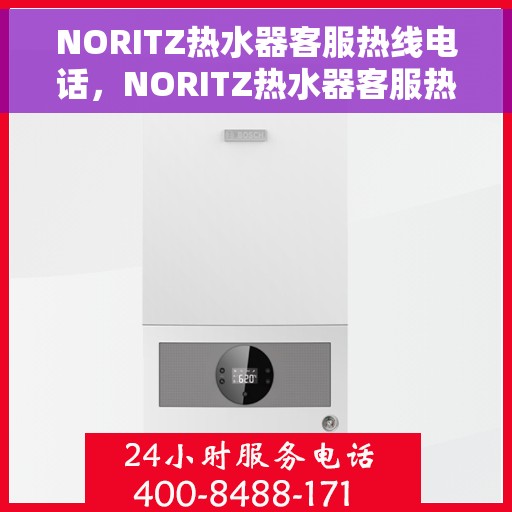 NORITZ热水器客服热线电话，NORITZ热水器客服热线全解析，专业解答，贴心服务