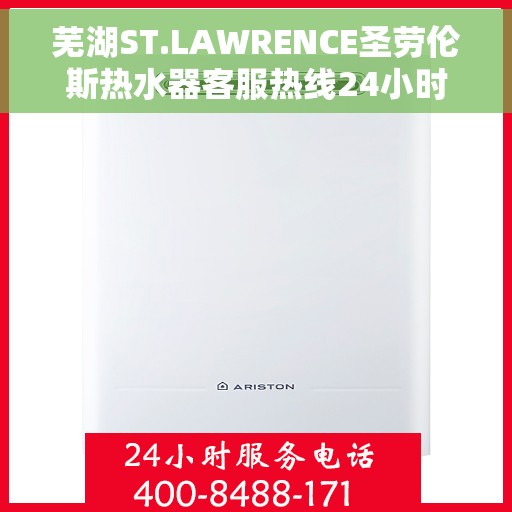 芜湖ST.LAWRENCE圣劳伦斯热水器客服热线24小时，芜湖ST.LAWRENCE圣劳伦斯热水器全天候客服热线