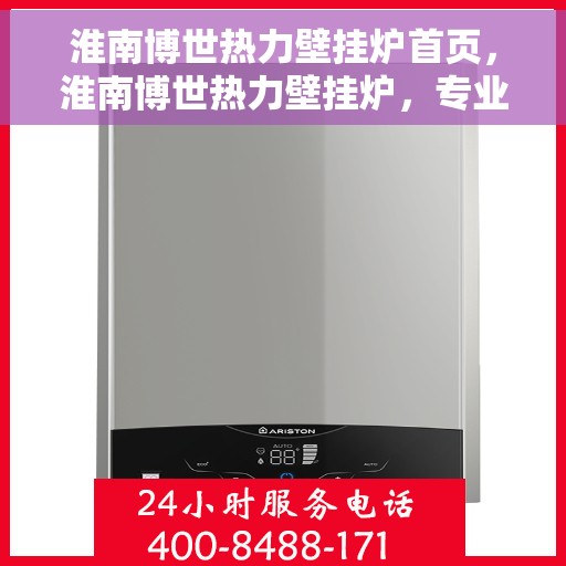 淮南博世热力壁挂炉首页，淮南博世热力壁挂炉，专业品质，温暖首选的首页展示