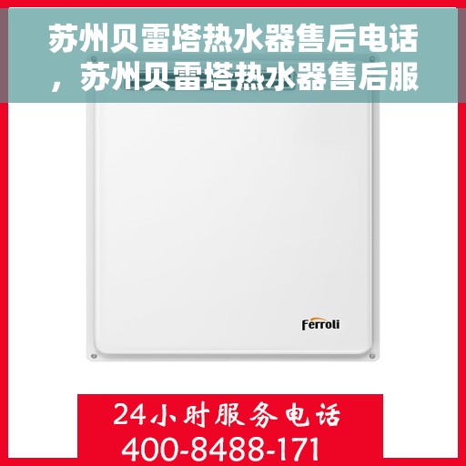 苏州贝雷塔热水器售后电话，苏州贝雷塔热水器售后服务热线及电话全攻略
