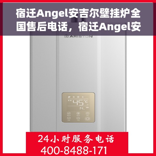 宿迁Angel安吉尔壁挂炉全国售后电话，宿迁Angel安吉尔壁挂炉售后服务热线及全国电话汇总