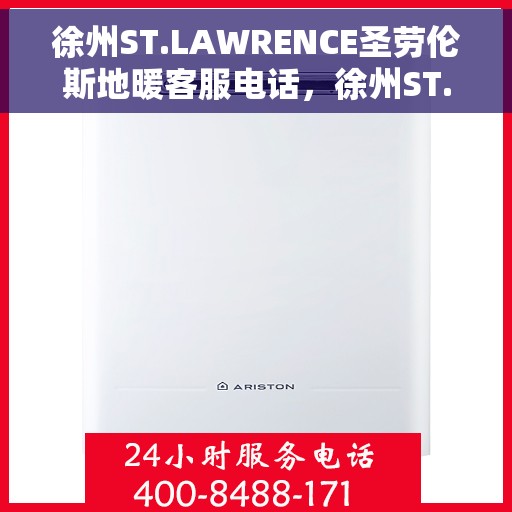 徐州ST.LAWRENCE圣劳伦斯地暖客服电话，徐州ST.LAWRENCE圣劳伦斯地暖客服热线查询