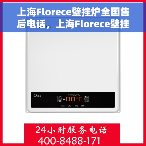 上海Florece壁挂炉全国售后电话，上海Florece壁挂炉售后服务热线及全国售后电话汇总
