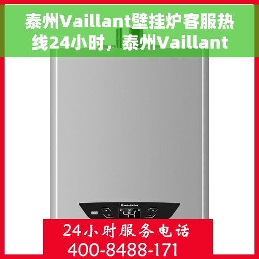 泰州Vaillant壁挂炉客服热线24小时，泰州Vaillant壁挂炉全天候客服热线支持