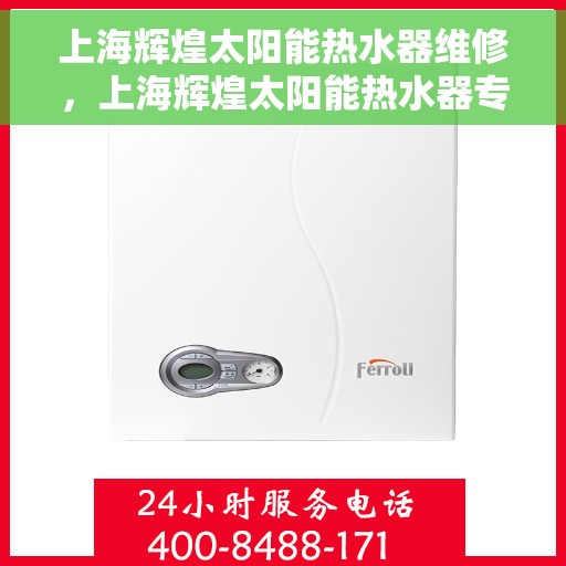 上海辉煌太阳能热水器维修，上海辉煌太阳能热水器专业维修服务