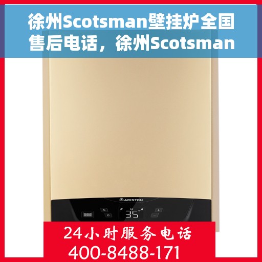 徐州Scotsman壁挂炉全国售后电话，徐州Scotsman壁挂炉售后全国服务热线及电话查询