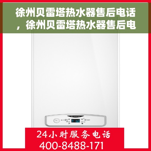 徐州贝雷塔热水器售后电话，徐州贝雷塔热水器售后电话及维修服务指南