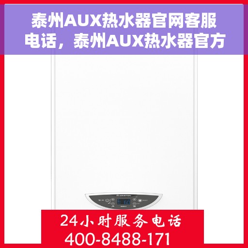 泰州AUX热水器官网客服电话，泰州AUX热水器官方客服热线及售后支持服务电话