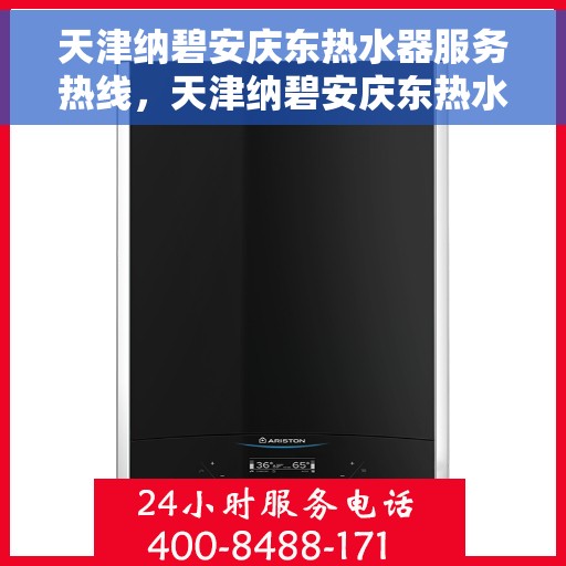 天津纳碧安庆东热水器服务热线，天津纳碧安庆东热水器服务热线，专业售后支持，贴心温暖您的生活