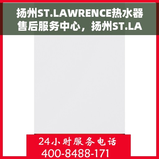 扬州ST.LAWRENCE热水器售后服务中心，扬州ST.LAWRENCE热水器售后服务中心，专业维修与贴心服务