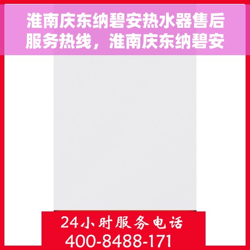 淮南庆东纳碧安热水器售后服务热线，淮南庆东纳碧安热水器售后服务热线，专业团队，贴心服务